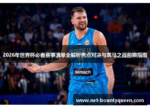 2026年世界杯必看赛事清单全解析焦点对决与黑马之战前瞻指南 2026年世界杯必看赛事清单全解析焦点对决与黑马之战前瞻指南