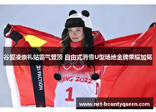 谷爱凌崇礼站霸气登顶 自由式滑雪U型场地金牌荣耀加冕