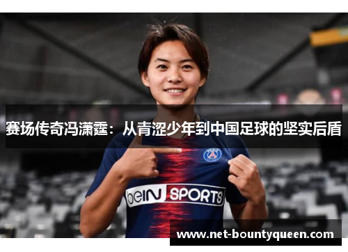 赛场传奇冯潇霆：从青涩少年到中国足球的坚实后盾