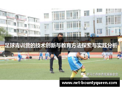 足球青训营的技术创新与教育方法探索与实践分析 足球青训营的技术创新与教育方法探索与实践分析
