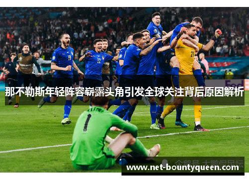 那不勒斯年轻阵容崭露头角引发全球关注背后原因解析