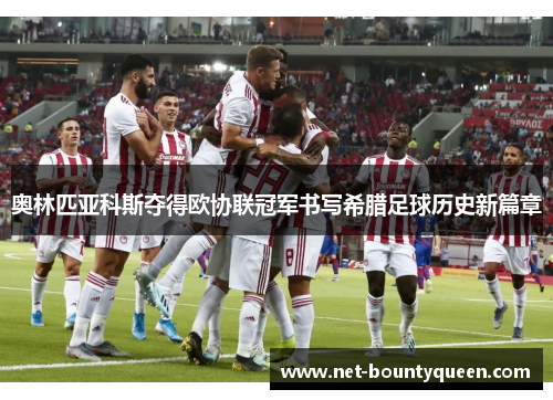 奥林匹亚科斯夺得欧协联冠军书写希腊足球历史新篇章