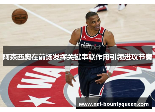 阿森西奥在前场发挥关键串联作用引领进攻节奏